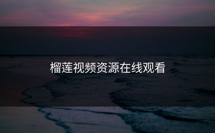 榴莲视频资源在线观看