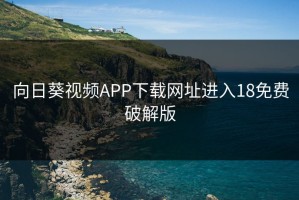向日葵视频APP下载网址进入18免费破解版
