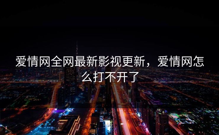 爱情网全网最新影视更新，爱情网怎么打不开了